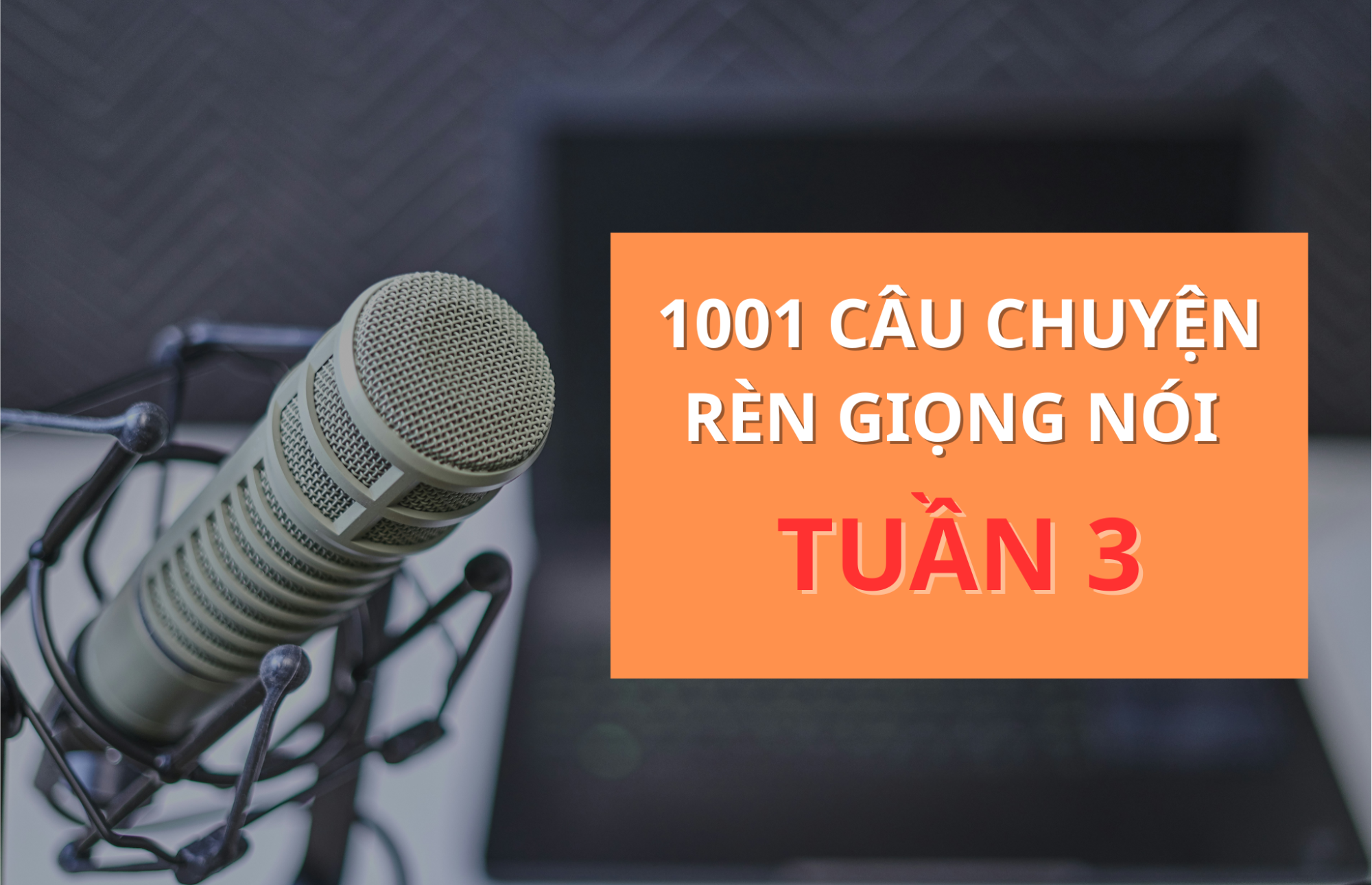 TUẦN 3 – Thay đổi và buông bỏ để giọng nói tự do hơn - 1001 CÂU CHUYỆN RÈN LUYỆN GIỌNG NÓI